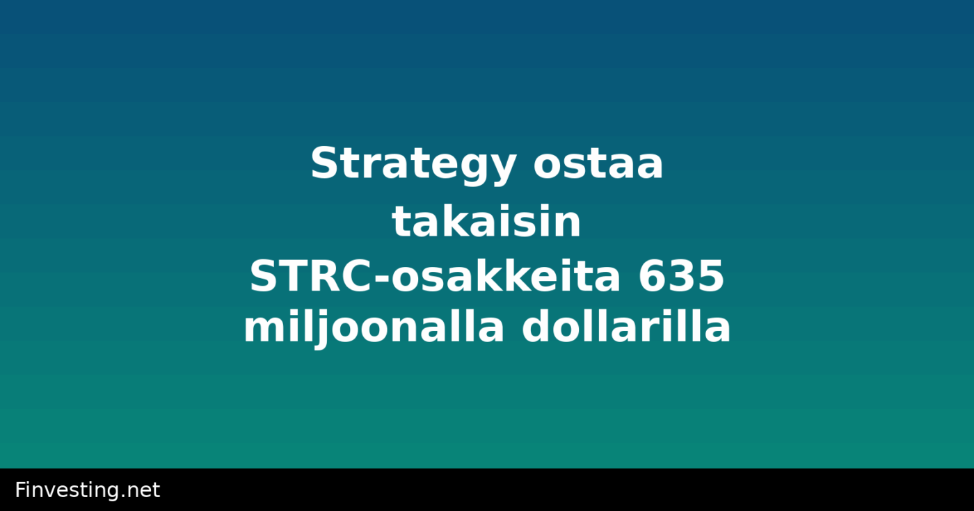 Strategy ostaa takaisin STRC-osakkeita 635 miljoonalla dollarilla