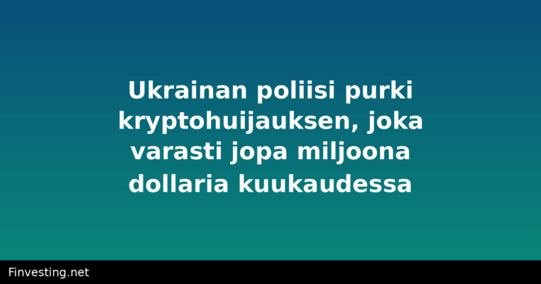 Ukrainan poliisi purki kryptohuijauksen, joka varasti jopa miljoona dollaria kuukaudessa