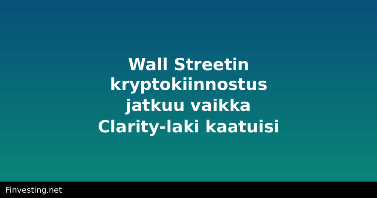 Wall Streetin kryptokiinnostus jatkuu vaikka Clarity-laki kaatuisi
