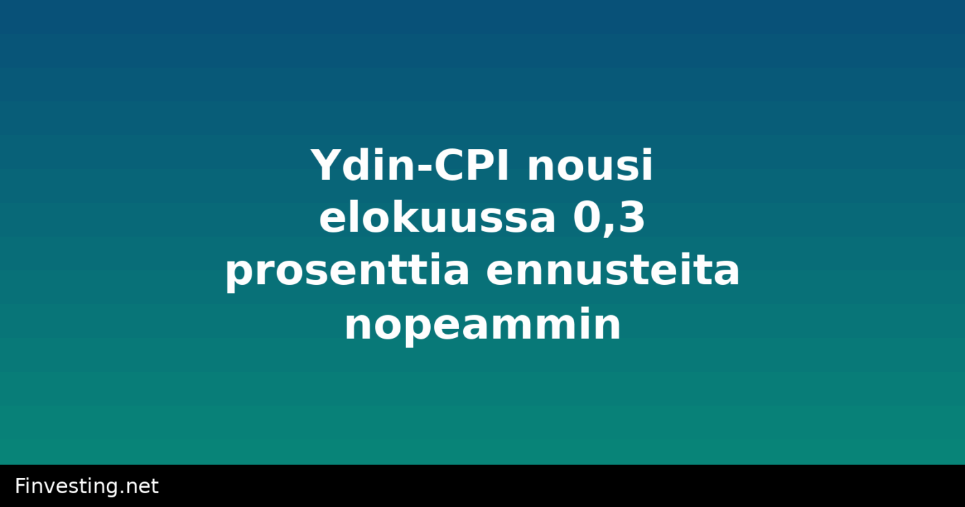 Ydin-CPI nousi elokuussa 0,3 prosenttia ennusteita nopeammin