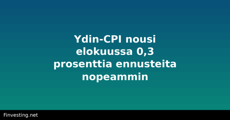 Ydin-CPI nousi elokuussa 0,3 prosenttia ennusteita nopeammin