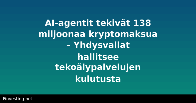 AI-agentit tekivät 138 miljoonaa kryptomaksua – Yhdysvallat hallitsee tekoälypalvelujen kulutusta