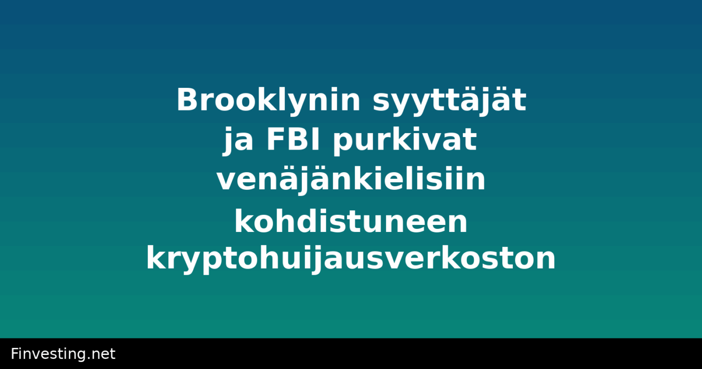 Brooklynin syyttäjät ja FBI purkivat venäjänkielisiin kohdistuneen kryptohuijausverkoston