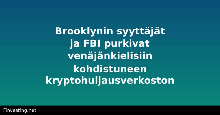 Brooklynin syyttäjät ja FBI purkivat venäjänkielisiin kohdistuneen kryptohuijausverkoston