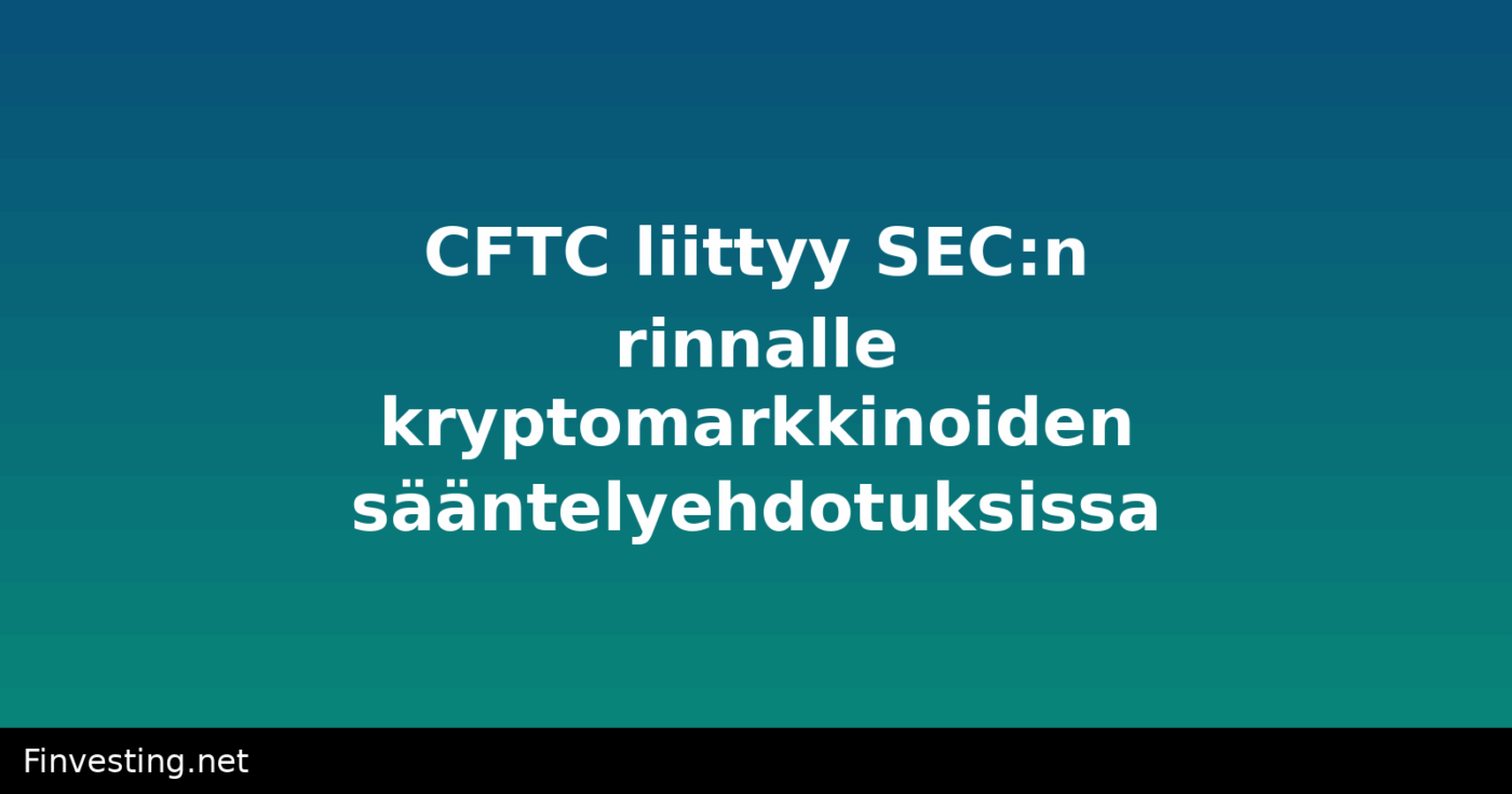 CFTC liittyy SEC:n rinnalle kryptomarkkinoiden sääntelyehdotuksissa