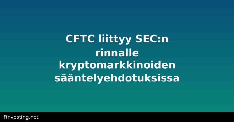 CFTC liittyy SEC:n rinnalle kryptomarkkinoiden sääntelyehdotuksissa