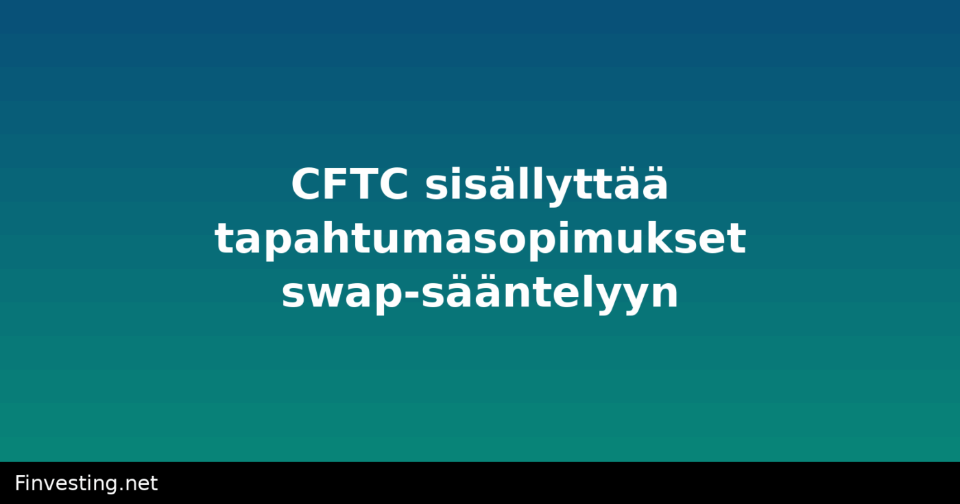 CFTC sisällyttää tapahtumasopimukset swap-sääntelyyn