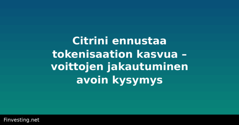 Citrini ennustaa tokenisaation kasvua – voittojen jakautuminen avoin kysymys
