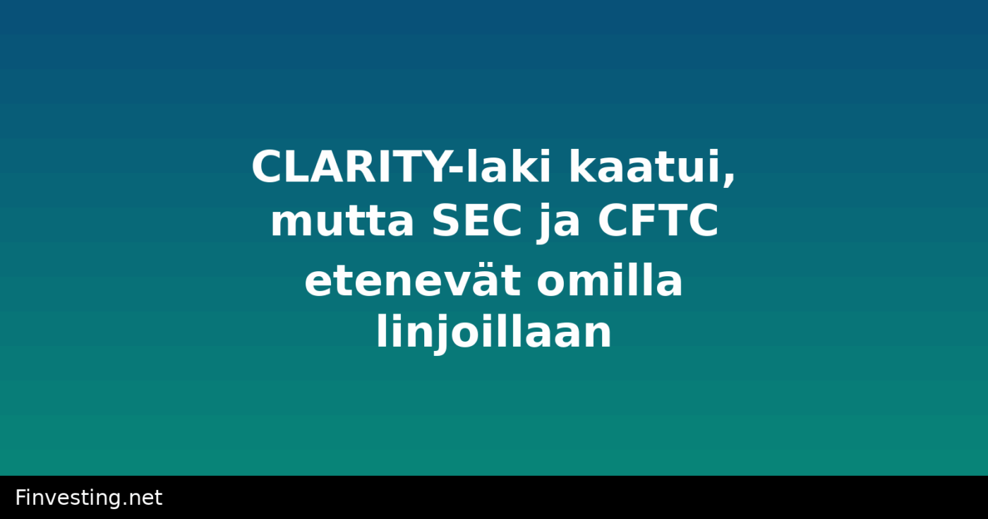 CLARITY-laki kaatui, mutta SEC ja CFTC etenevät omilla linjoillaan