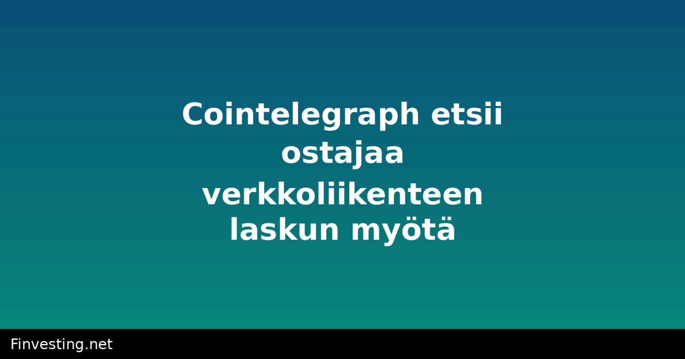 Cointelegraph etsii ostajaa verkkoliikenteen laskun myötä