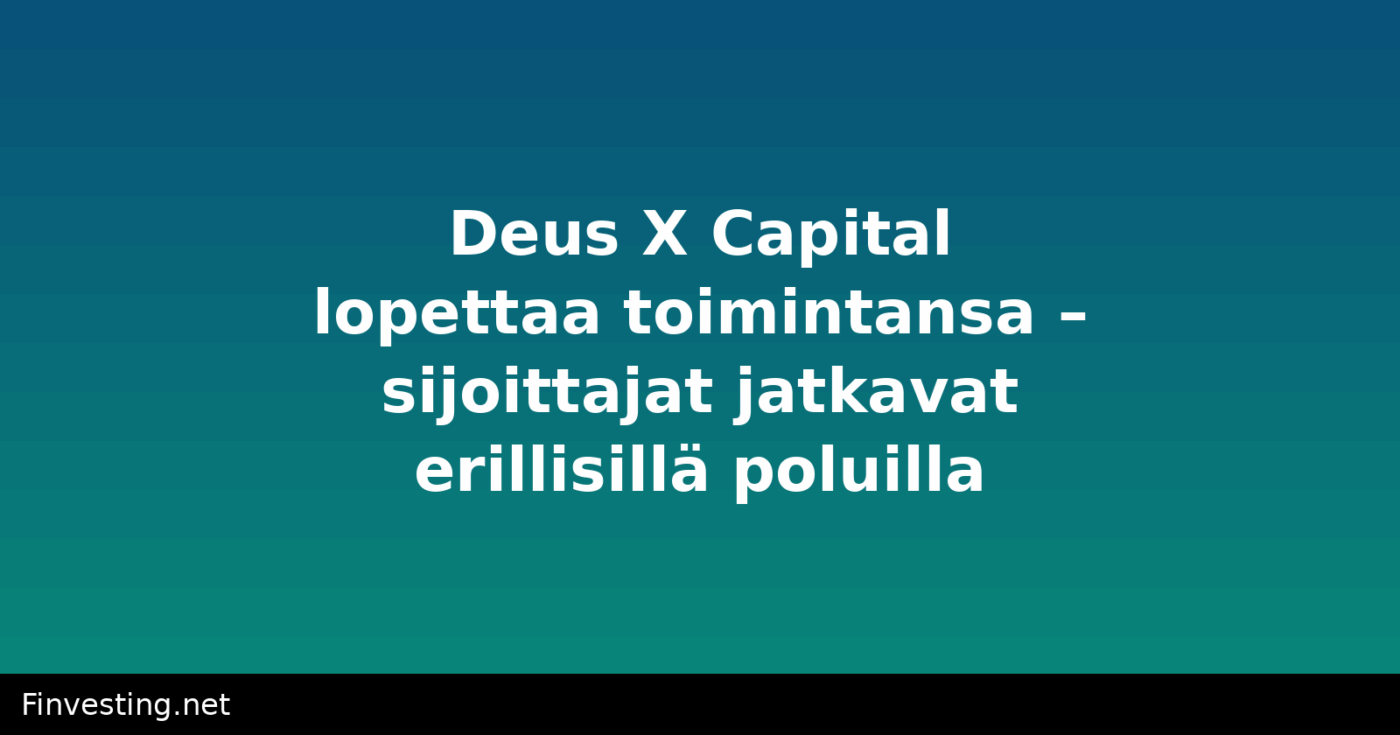 Deus X Capital lopettaa toimintansa – sijoittajat jatkavat erillisillä poluilla