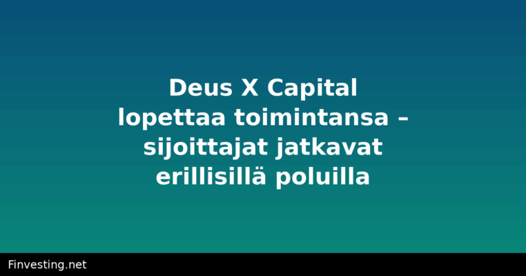 Deus X Capital lopettaa toimintansa – sijoittajat jatkavat erillisillä poluilla