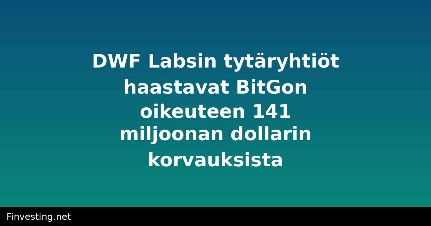 DWF Labsin tytäryhtiöt haastavat BitGon oikeuteen 141 miljoonan dollarin korvauksista
