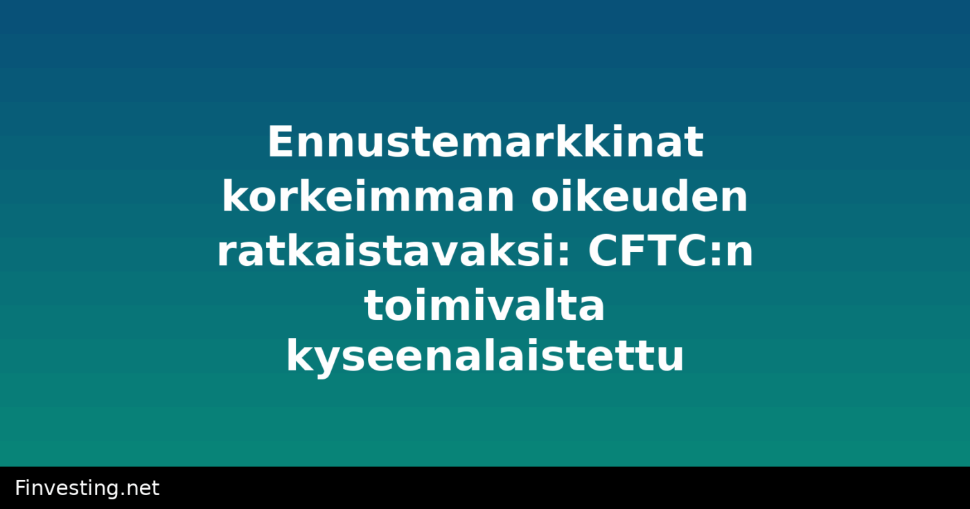 Ennustemarkkinat korkeimman oikeuden ratkaistavaksi: CFTC:n toimivalta kyseenalaistettu