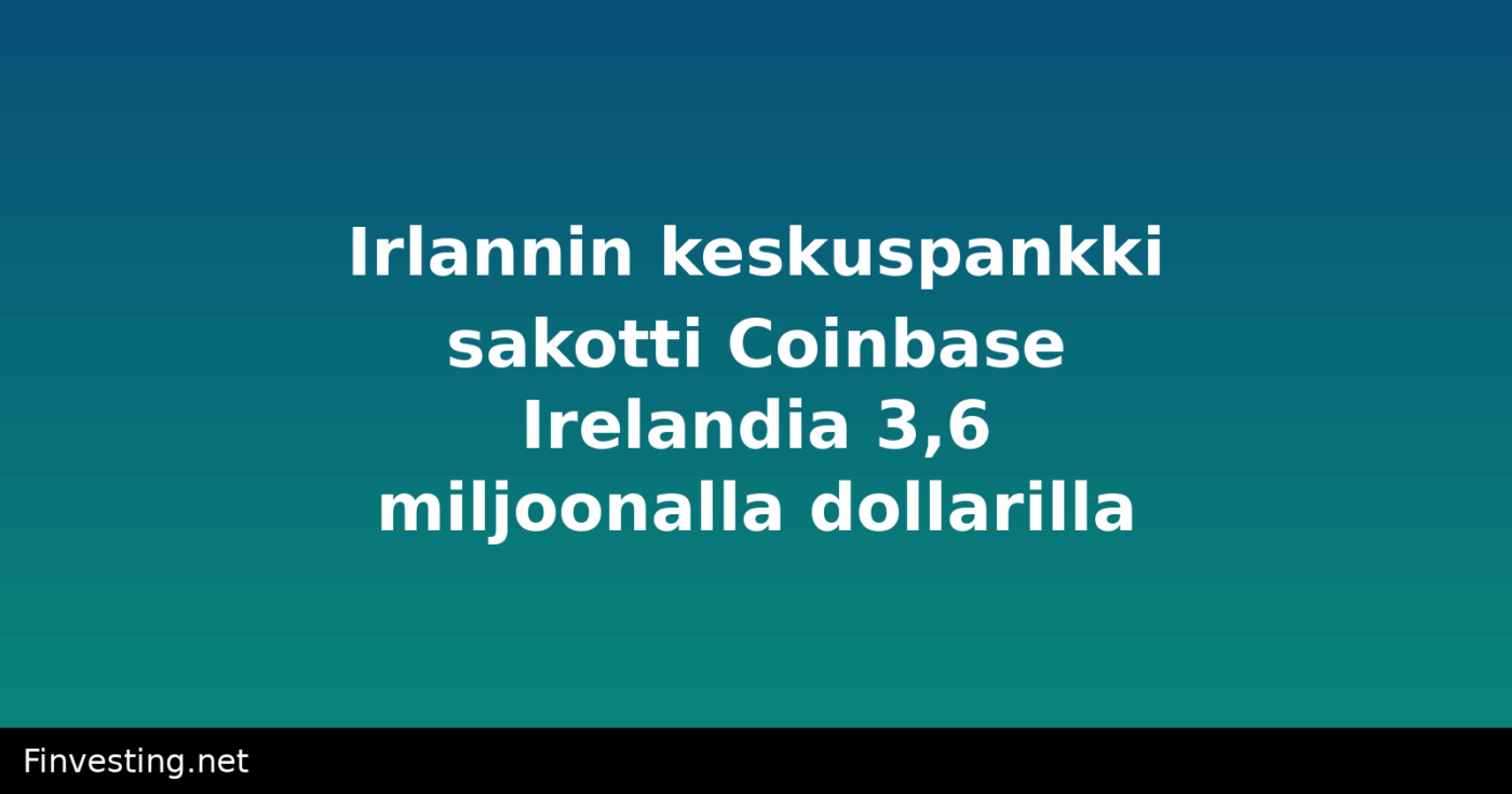 Irlannin keskuspankki sakotti Coinbase Irelandia 3,6 miljoonalla dollarilla