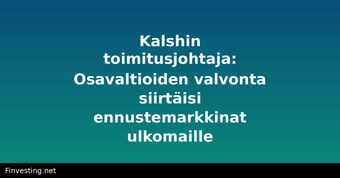 Kalshin toimitusjohtaja: Osavaltioiden valvonta siirtäisi ennustemarkkinat ulkomaille