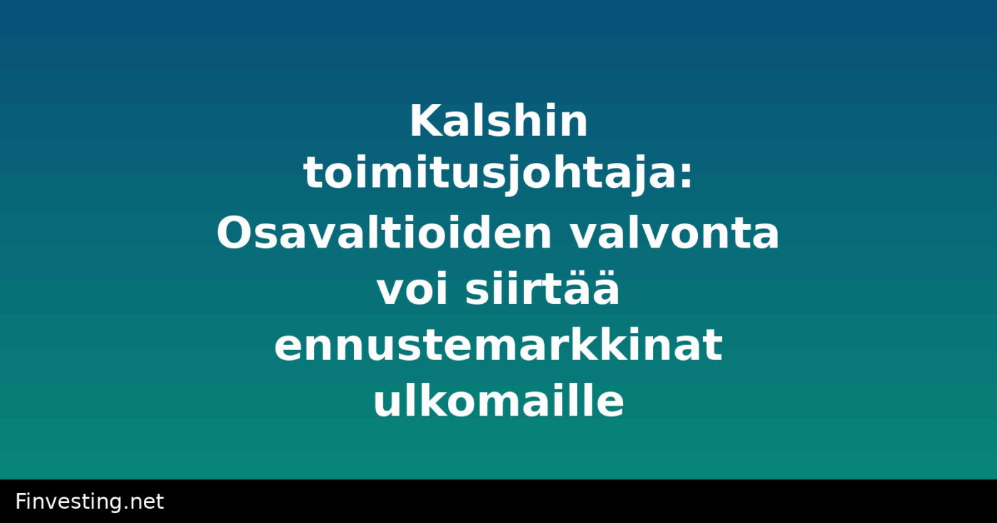 Kalshin toimitusjohtaja: Osavaltioiden valvonta voi siirtää ennustemarkkinat ulkomaille