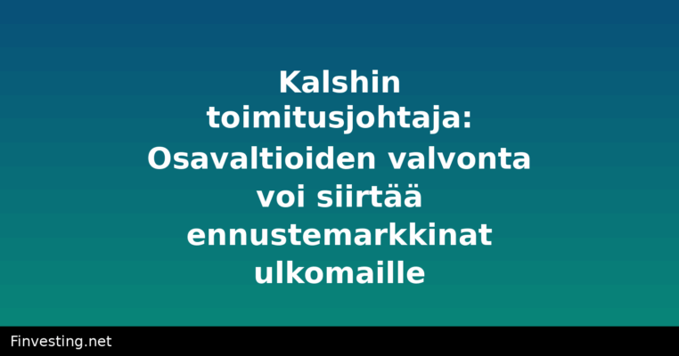 Kalshin toimitusjohtaja: Osavaltioiden valvonta voi siirtää ennustemarkkinat ulkomaille