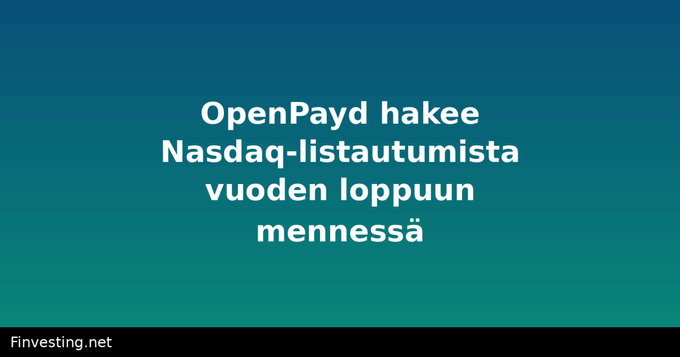 OpenPayd hakee Nasdaq-listautumista vuoden loppuun mennessä