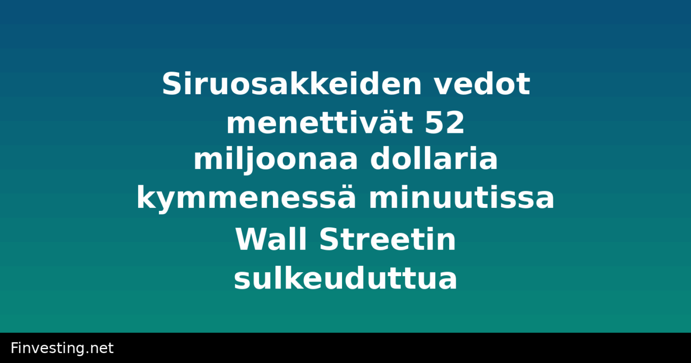 Siruosakkeiden vedot menettivät 52 miljoonaa dollaria kymmenessä minuutissa Wall Streetin sulkeuduttua