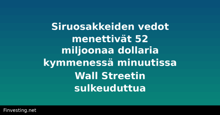 Siruosakkeiden vedot menettivät 52 miljoonaa dollaria kymmenessä minuutissa Wall Streetin sulkeuduttua