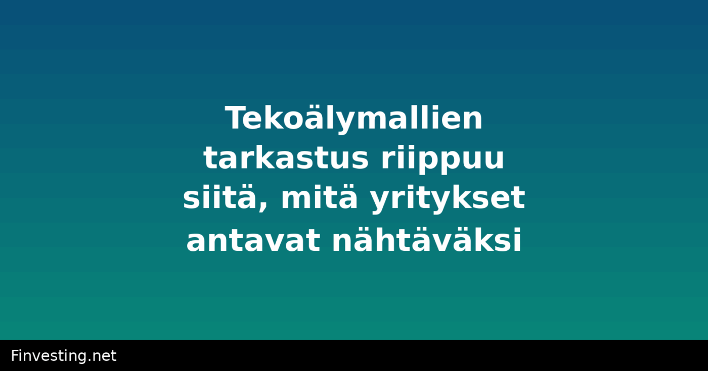 Tekoälymallien tarkastus riippuu siitä, mitä yritykset antavat nähtäväksi