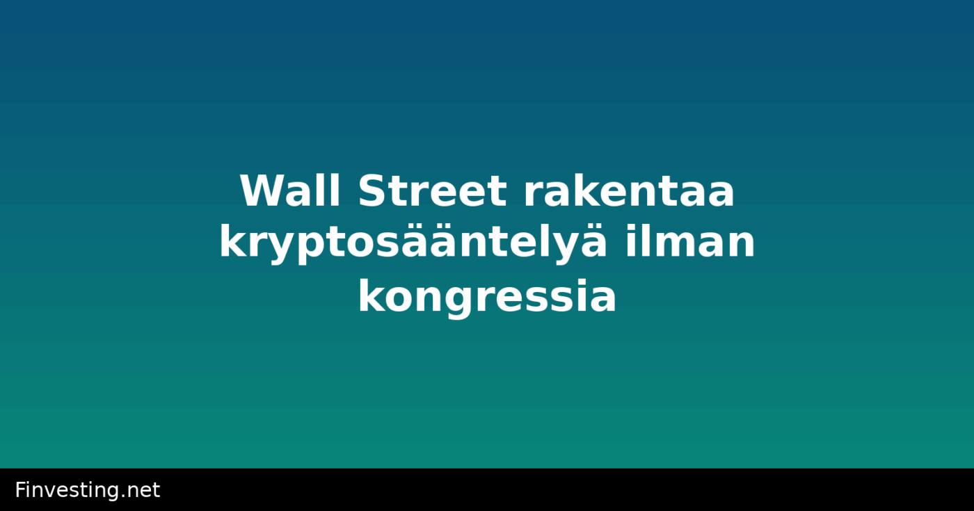 Wall Street rakentaa kryptosääntelyä ilman kongressia