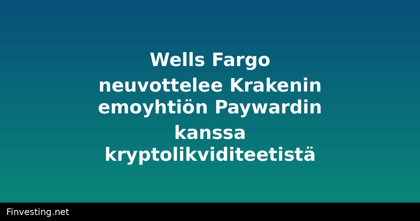 Wells Fargo neuvottelee Krakenin emoyhtiön Paywardin kanssa kryptolikviditeetistä