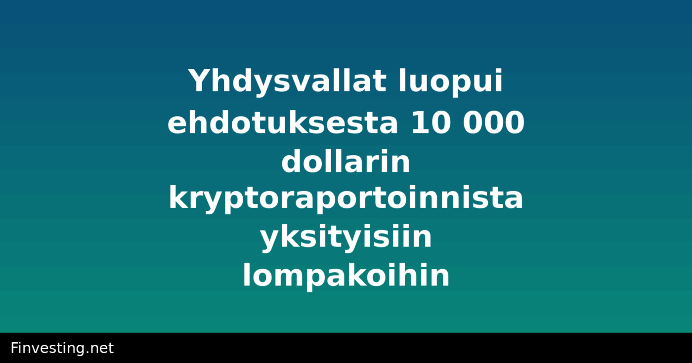 Yhdysvallat luopui ehdotuksesta 10 000 dollarin kryptoraportoinnista yksityisiin lompakoihin