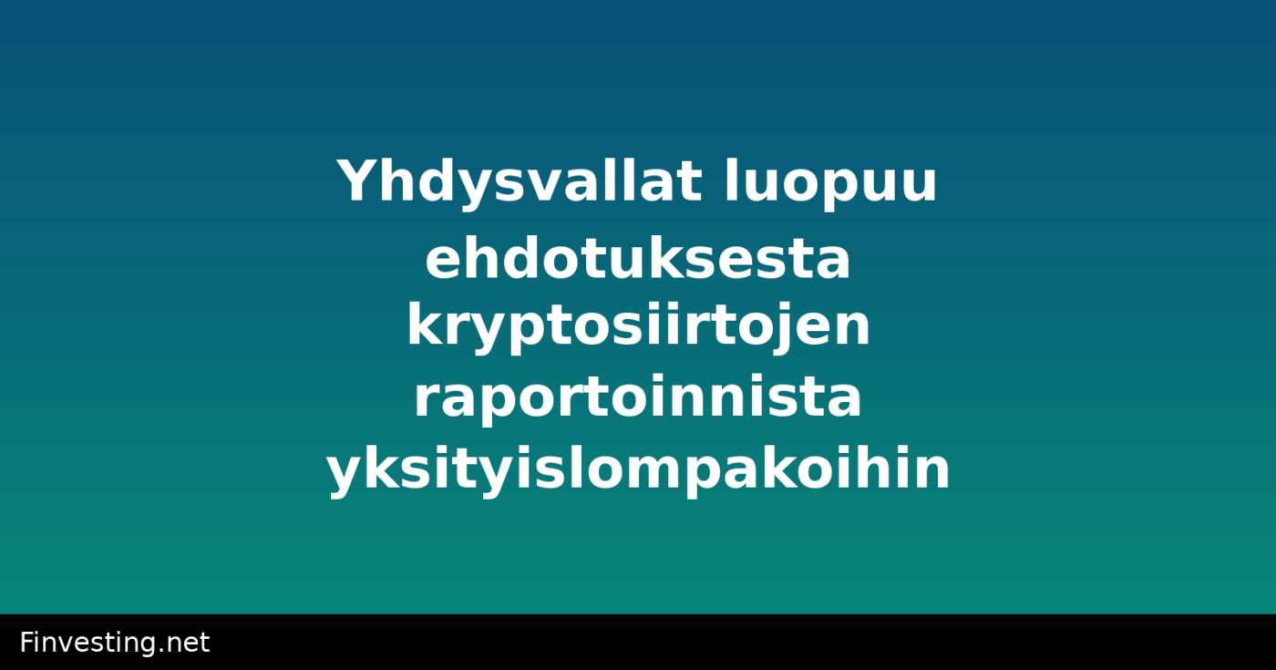 Yhdysvallat luopuu ehdotuksesta kryptosiirtojen raportoinnista yksityislompakoihin
