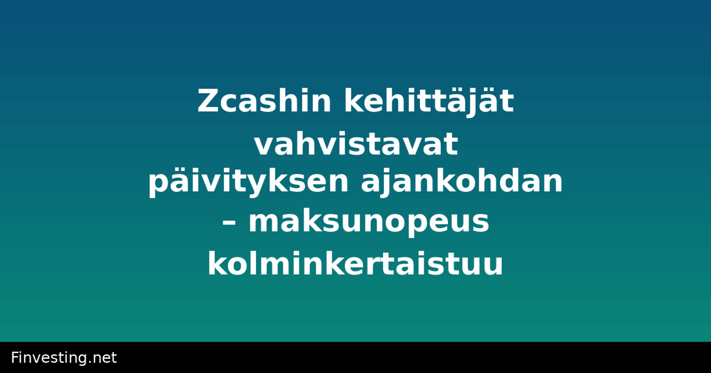 Zcashin kehittäjät vahvistavat päivityksen ajankohdan – maksunopeus kolminkertaistuu